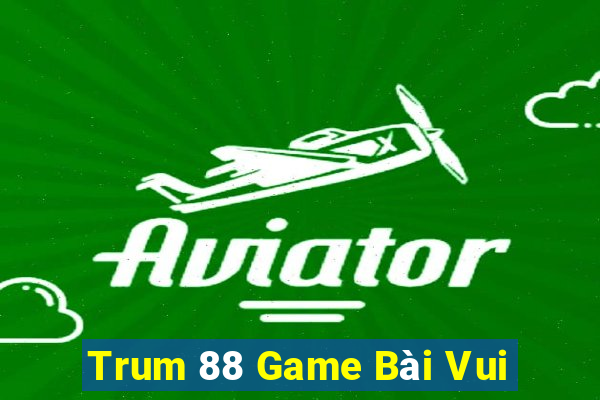 Trum 88 Game Bài Vui