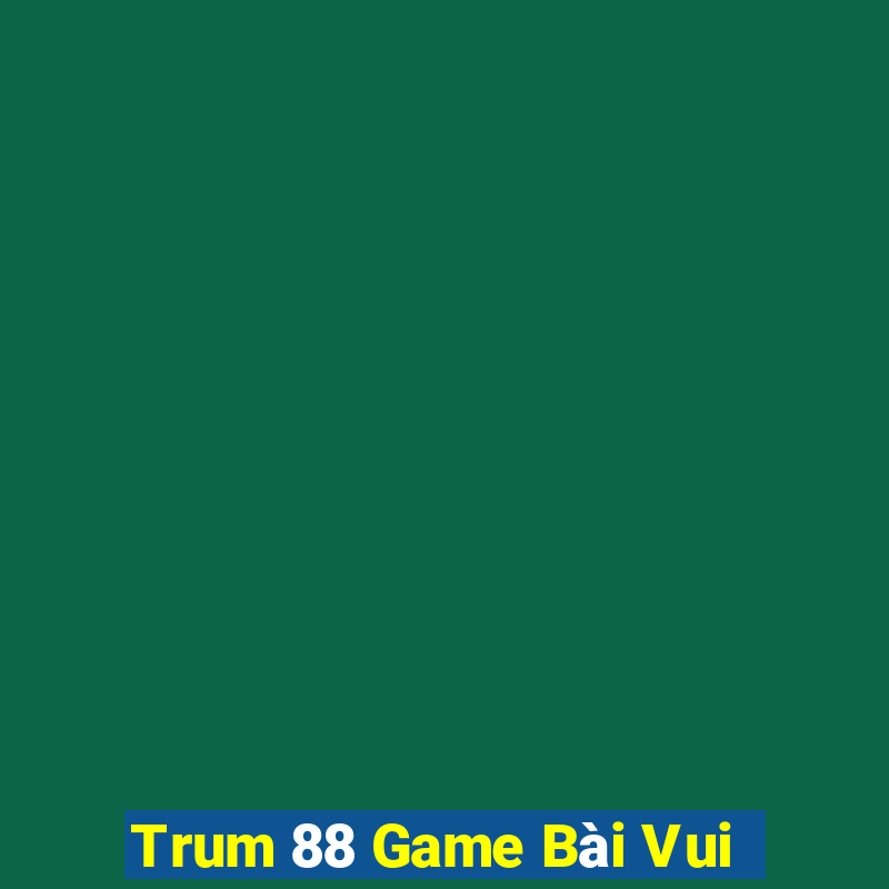 Trum 88 Game Bài Vui