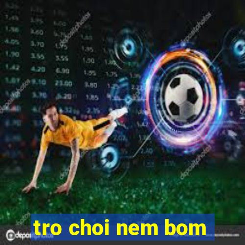 tro choi nem bom