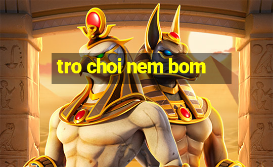 tro choi nem bom