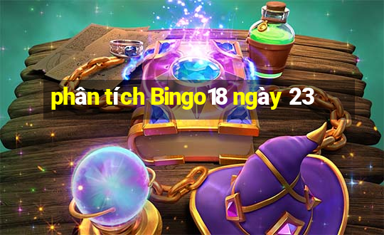 phân tích Bingo18 ngày 23