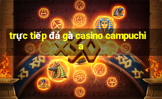 trực tiếp đá gà casino campuchia