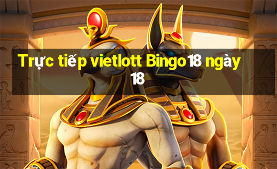 Trực tiếp vietlott Bingo18 ngày 18