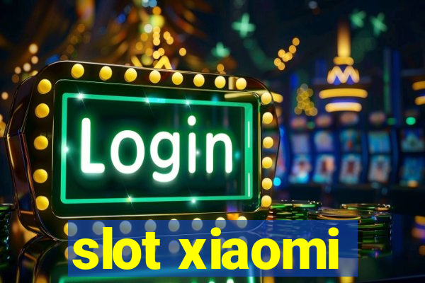 slot xiaomi