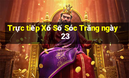 Trực tiếp Xổ Số Sóc Trăng ngày 23