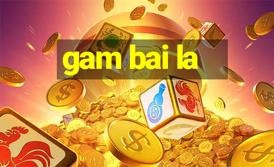 gam bai la