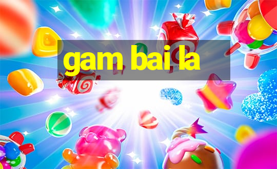 gam bai la