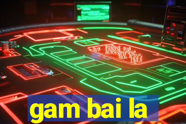 gam bai la