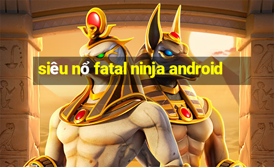 siêu nổ fatal ninja android