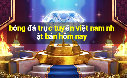 bóng đá trực tuyến việt nam nhật bản hôm nay