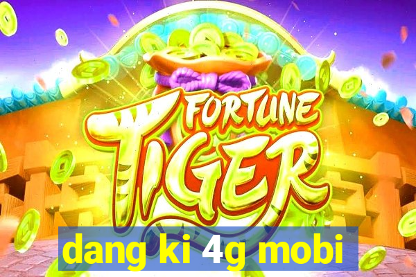 dang ki 4g mobi