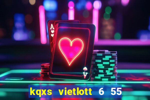 kqxs vietlott 6 55 hôm nay