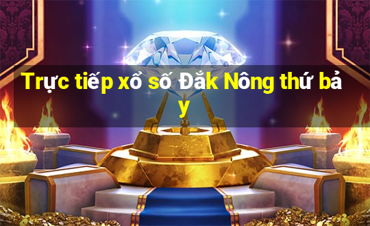 Trực tiếp xổ số Đắk Nông thứ bảy