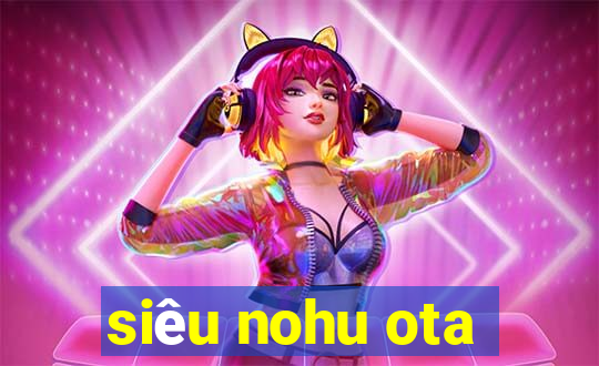 siêu nohu ota