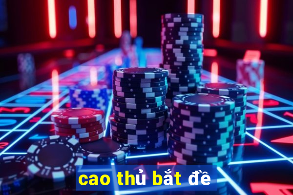 cao thủ bắt đề