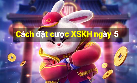 Cách đặt cược XSKH ngày 5