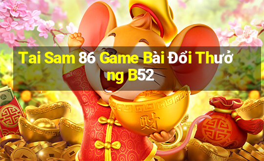 Tai Sam 86 Game Bài Đổi Thưởng B52