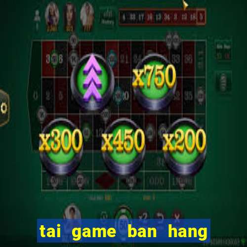 tai game ban hang nau an