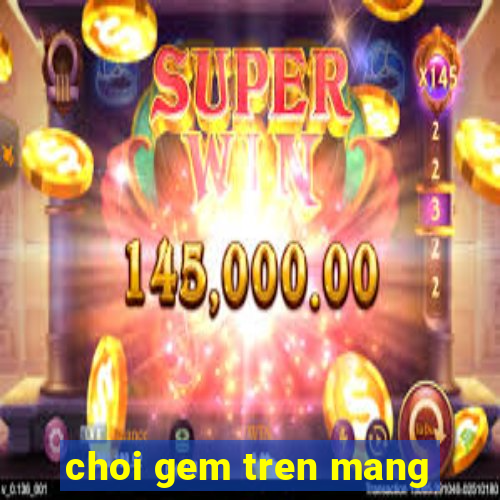 choi gem tren mang