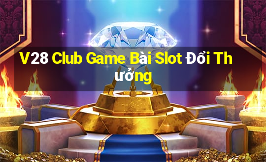 V28 Club Game Bài Slot Đổi Thưởng