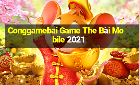 Conggamebai Game The Bài Mobile 2021