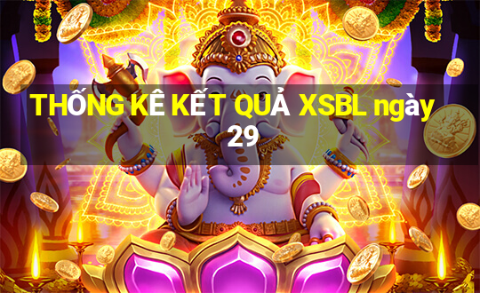 THỐNG KÊ KẾT QUẢ XSBL ngày 29