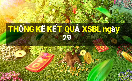 THỐNG KÊ KẾT QUẢ XSBL ngày 29