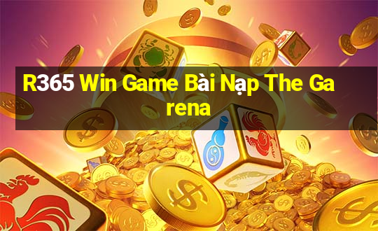 R365 Win Game Bài Nạp The Garena