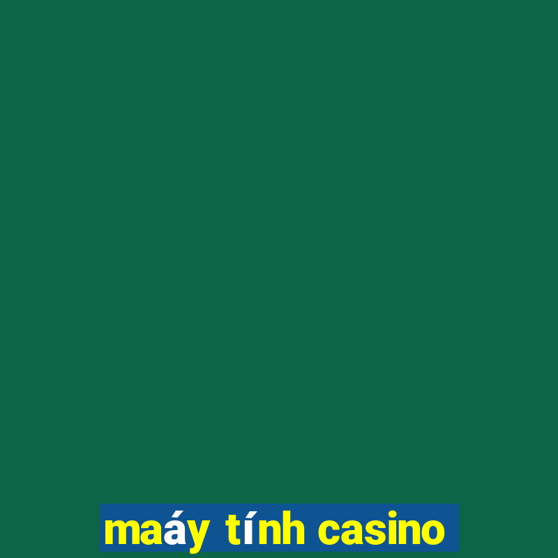 maáy tính casino