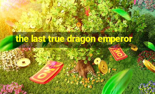 the last true dragon emperor