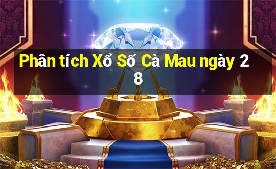 Phân tích Xổ Số Cà Mau ngày 28