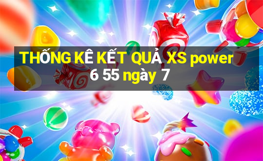 THỐNG KÊ KẾT QUẢ XS power 6 55 ngày 7