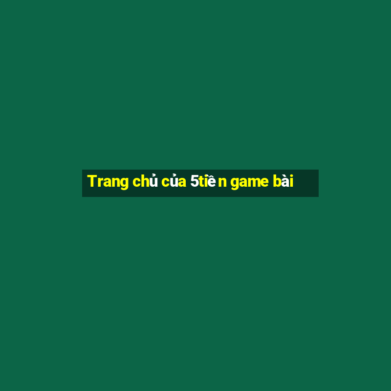 Trang chủ của 5tiền game bài