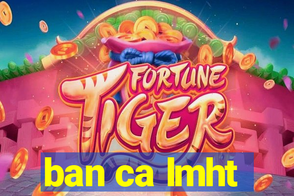 ban ca lmht