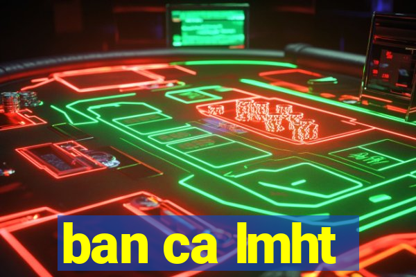 ban ca lmht