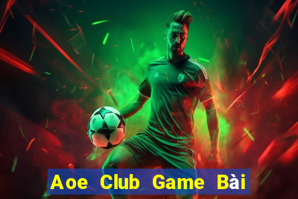 Aoe Club Game Bài Hot Nhất Hiện Nay