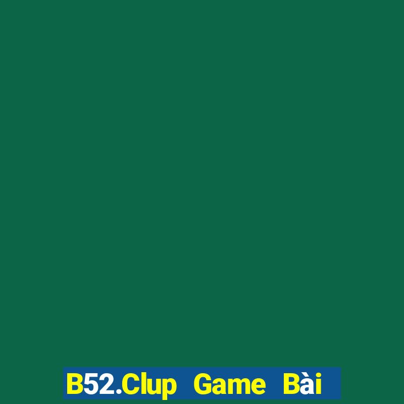 B52.Clup Game Bài Trực Tuyến