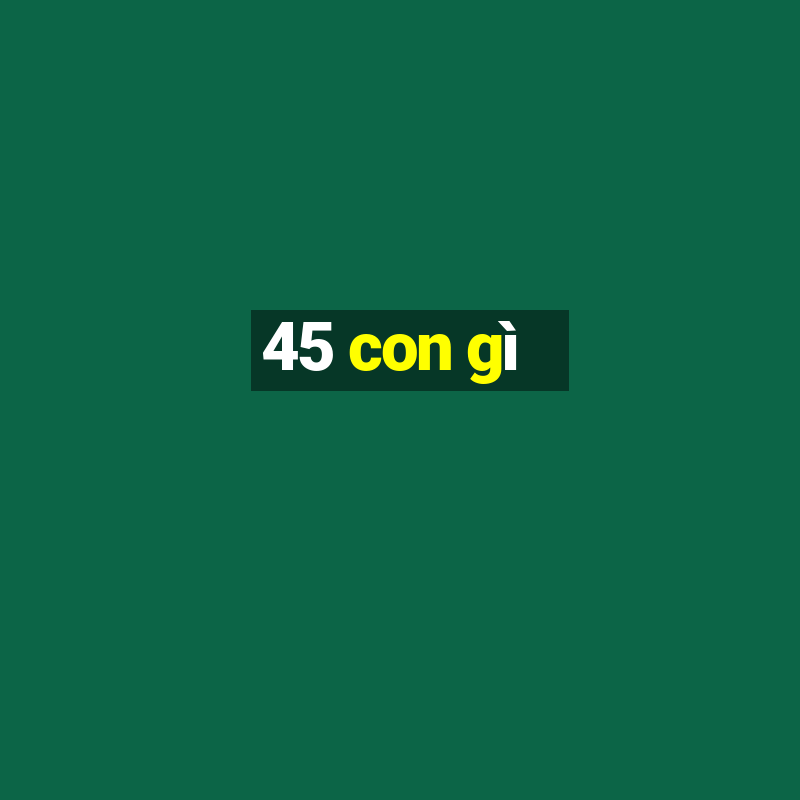 45 con gì