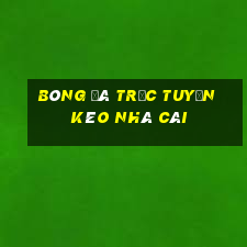 bóng đá trực tuyến kèo nhà cái