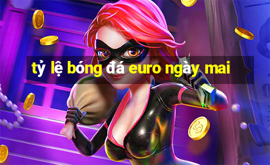 tỷ lệ bóng đá euro ngày mai