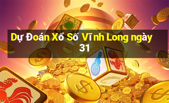 Dự Đoán Xổ Số Vĩnh Long ngày 31