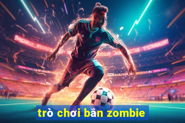 trò chơi bắn zombie