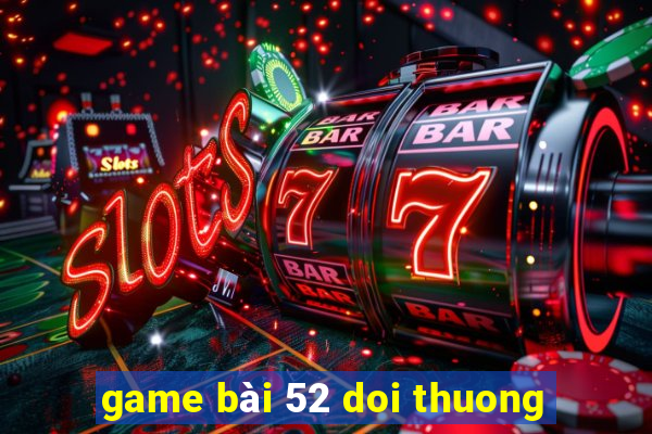 game bài 52 doi thuong