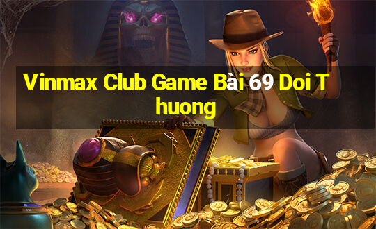 Vinmax Club Game Bài 69 Doi Thuong