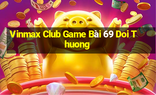 Vinmax Club Game Bài 69 Doi Thuong