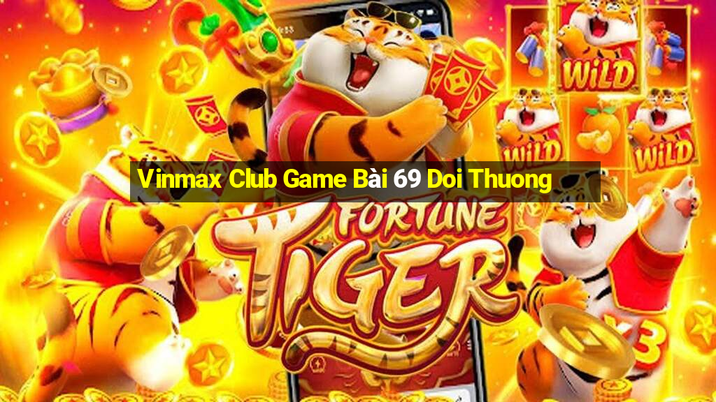 Vinmax Club Game Bài 69 Doi Thuong