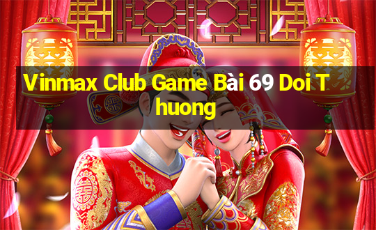 Vinmax Club Game Bài 69 Doi Thuong