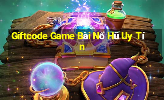 Giftcode Game Bài Nổ Hũ Uy Tín