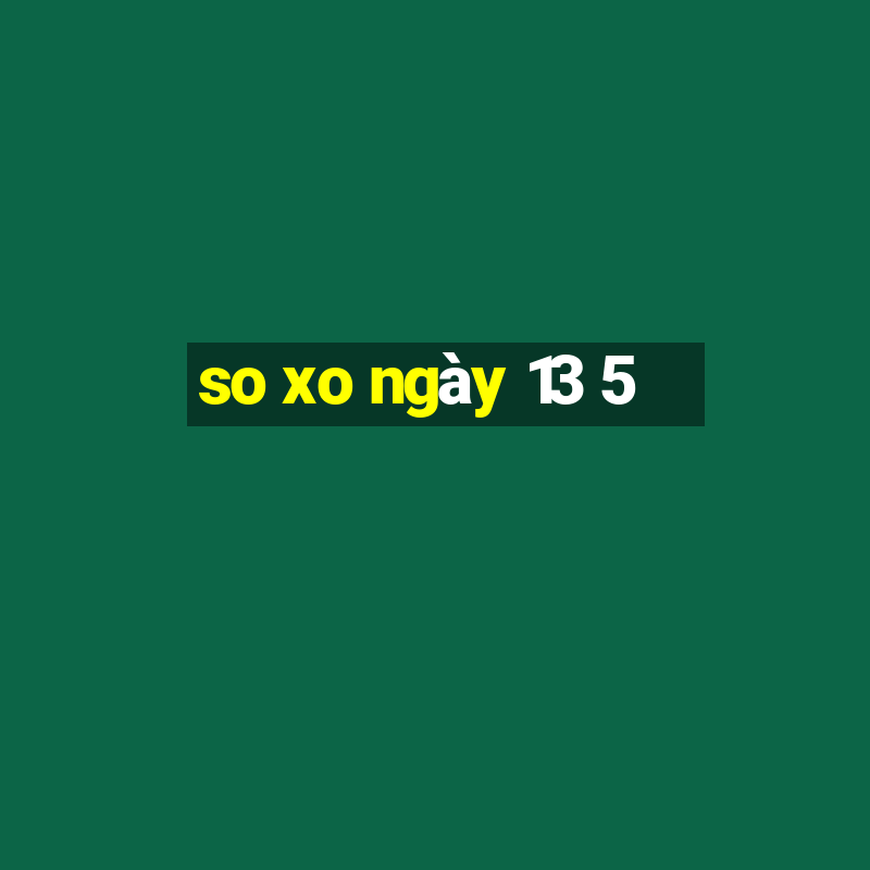 so xo ngày 13 5