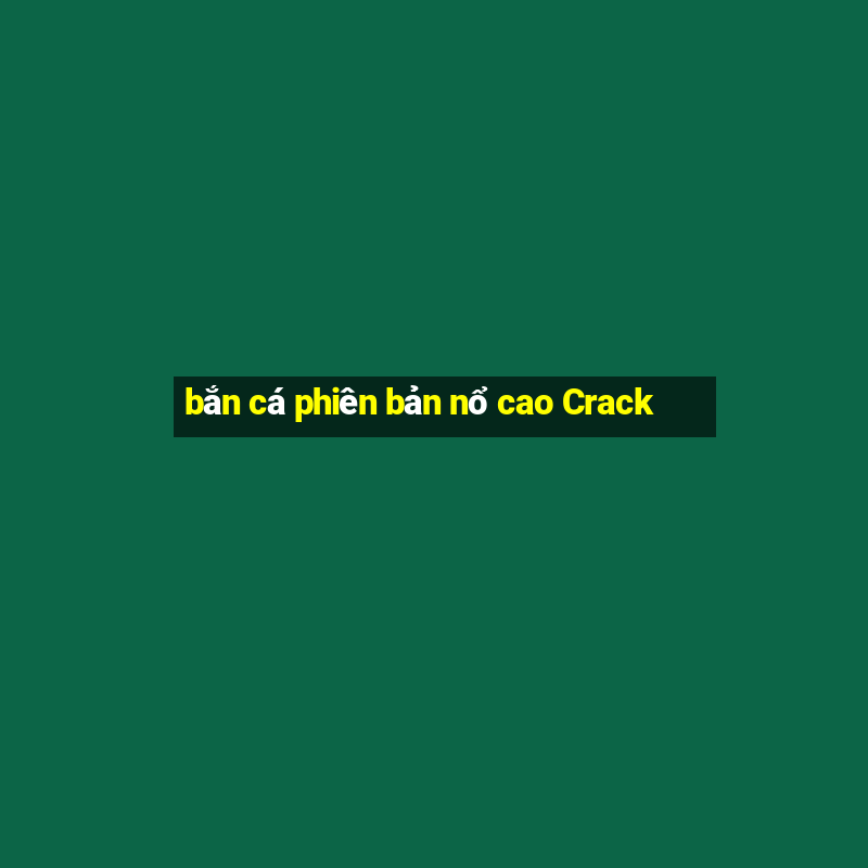 bắn cá phiên bản nổ cao Crack